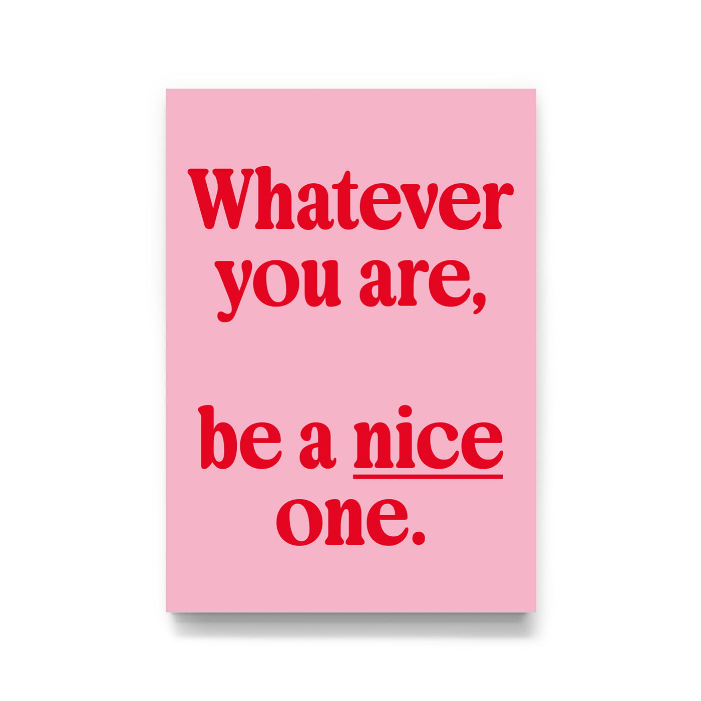 Whatever You Are, Be A Nice One Print